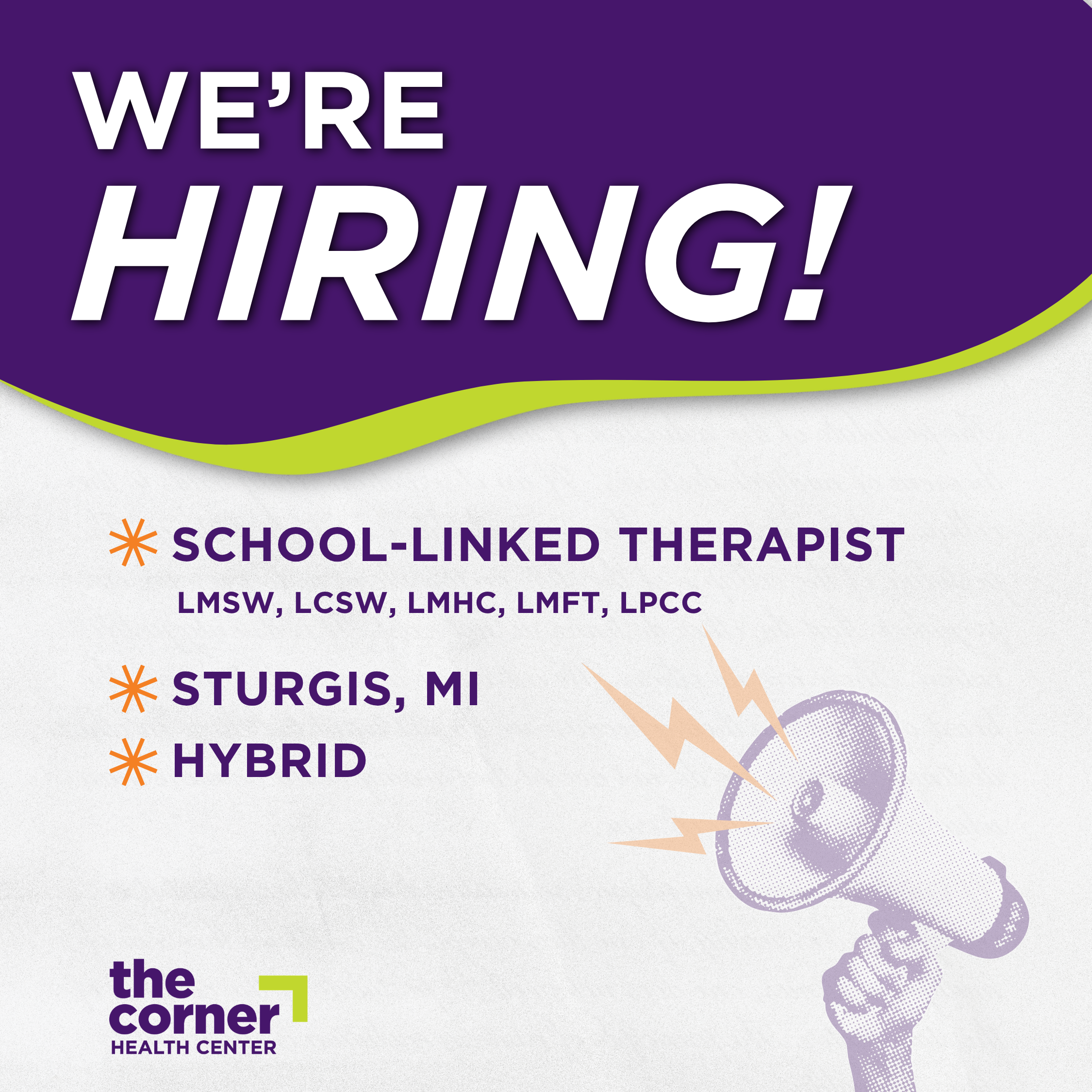 Graphic recruiting for a School-Linked Therapist position. Large text at the top reads “WE’RE HIRING!” Key details: “School-Linked Therapist (LMSW, LCSW, LMHC, LMFT, LPCC),” “Sturgis, MI,” and “Hybrid.” Design features purple and lime-green accents with an illustrated megaphone in the lower right. The Corner Health Center logo appears at the bottom left.